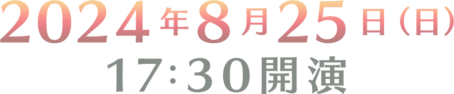 2024年8月25日(日)17:30開演