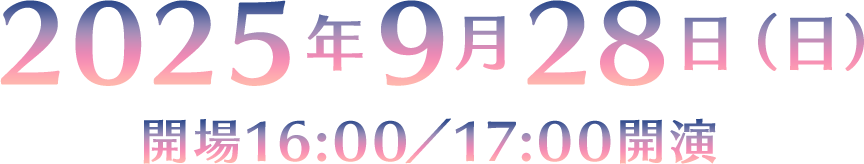 2025年9月28日(日)開場16:00/17:00開演